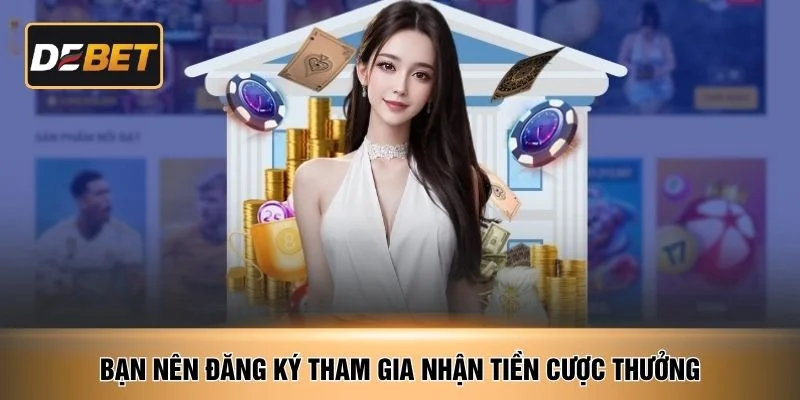 Bạn nên đăng ký tham gia nhận tiền cược thưởng