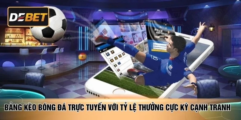 Bảng kèo bóng đá trực tuyến với tỷ lệ thưởng cực kỳ cạnh tranh