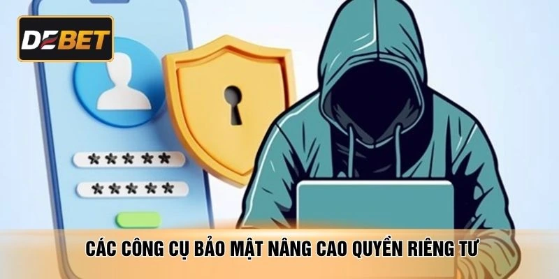 Các công cụ bảo mật nâng cao quyền riêng tư 