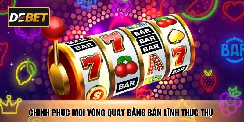 Chinh phục mọi vòng quay bằng bản lĩnh thực thụ