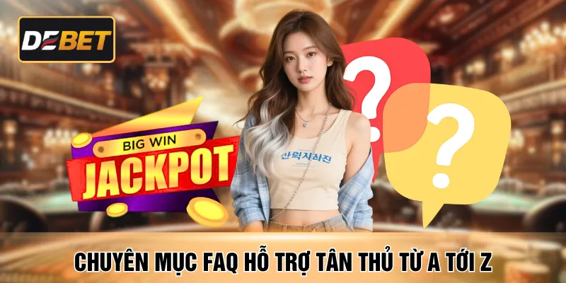 Chuyên mục FAQ hỗ trợ tân thủ từ A tới Z