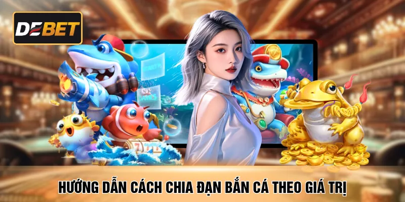 Hướng dẫn cách chia đạn bắn cá theo giá trị