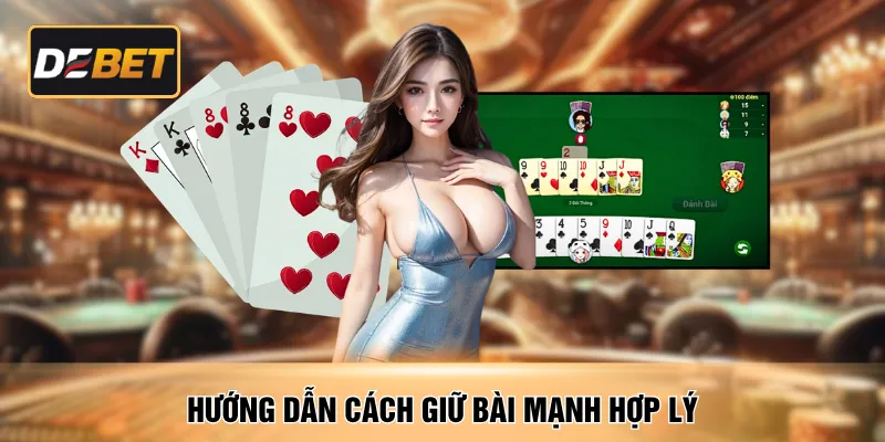 Hướng dẫn cách giữ bài mạnh hợp lý
