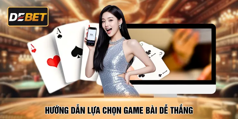 Hướng dẫn lựa chọn game bài dễ thắng