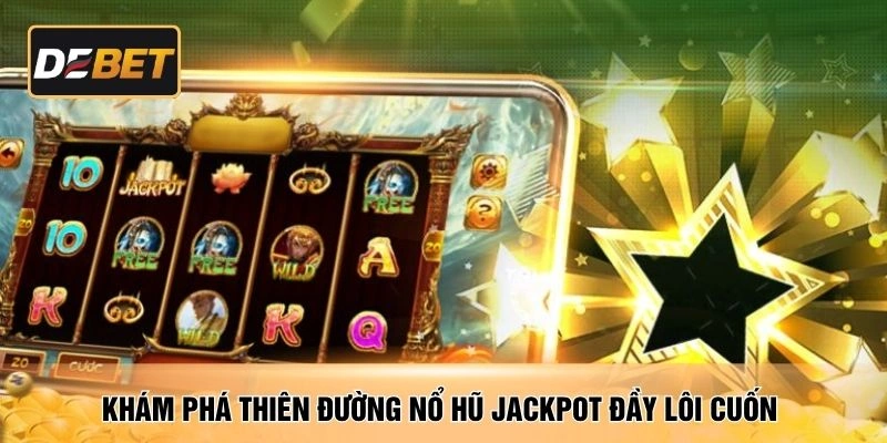 Khám phá thiên đường nổ hũ jackpot đầy lôi cuốn 