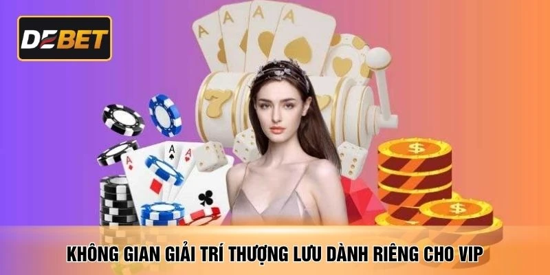 Không gian giải trí thượng lưu dành riêng cho VIP