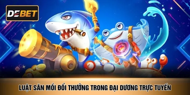 Luật săn mồi đổi thưởng trong đại dương trực tuyến
