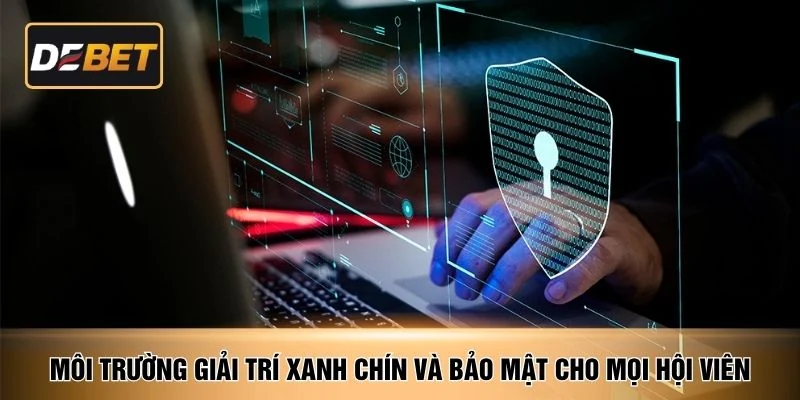 Môi trường giải trí xanh chín và bảo mật cho mọi hội viên