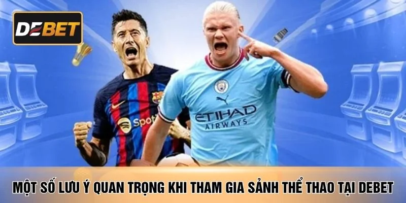 Một số lưu ý quan trọng khi tham gia sảnh thể thao tại DEBET