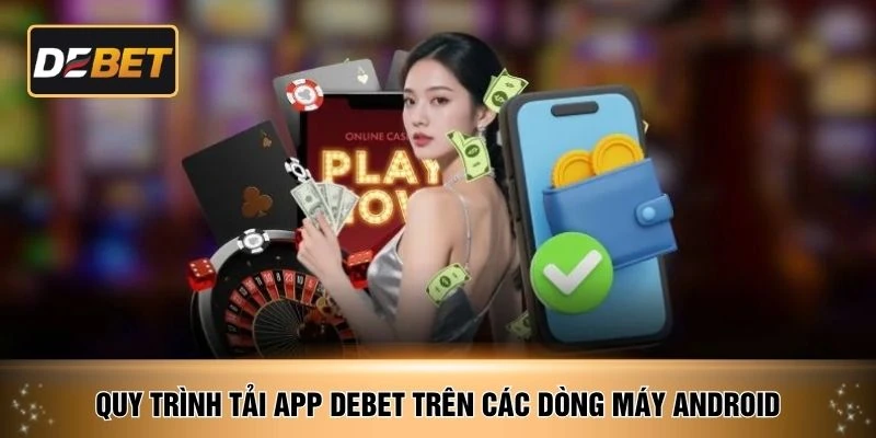Quy trình tải app DEBET trên các dòng máy Android