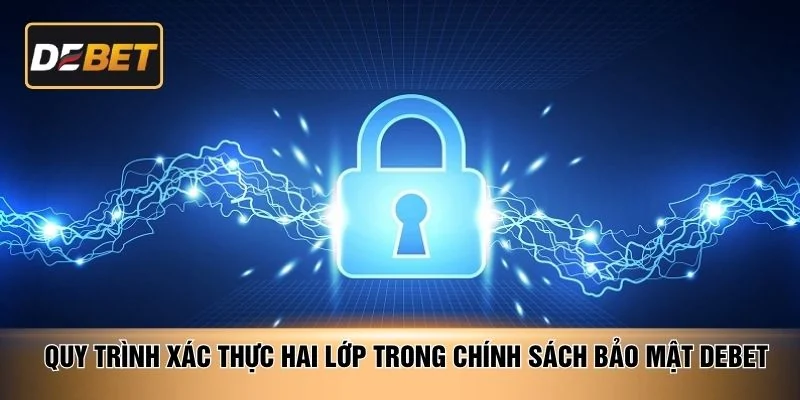 Quy trình xác thực hai lớp trong chính sách bảo mật DEBET